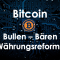 #Bitcoin - Bullen, Bären - Währungsreform?