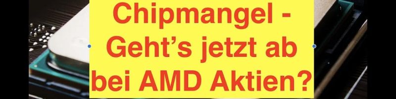 Halbleitermangel in Automobilindustrie - Geht's jetzt ab bei AMD Advanced Micro Devices?