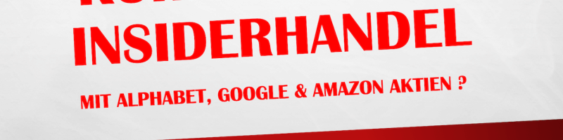 Korruption & Insiderhandel mit Alphabet, Google & Amazon Aktien?